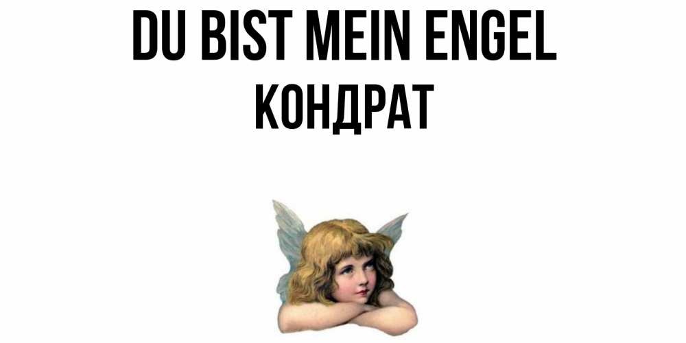 Открытка на каждый день с именем, Кондрат Du bist mein Engel ангел Прикольная открытка с пожеланием онлайн скачать бесплатно 
