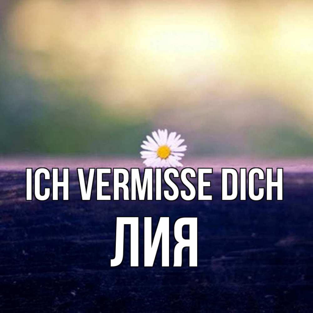 Открытка на каждый день с именем, Лия Ich vermisse dich приходи в гости Прикольная открытка с пожеланием онлайн скачать бесплатно 