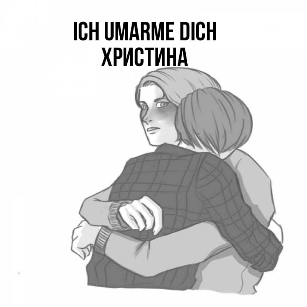 Открытка на каждый день с именем, Христина Ich umarme dich карандашом рисунок Прикольная открытка с пожеланием онлайн скачать бесплатно 