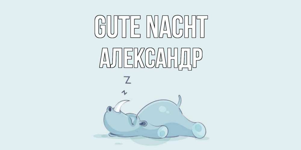 Открытка на каждый день с именем, Александр Gute Nacht сладких снов с носорогом Прикольная открытка с пожеланием онлайн скачать бесплатно 