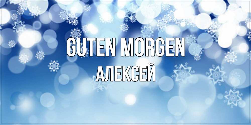 Открытка на каждый день с именем, Алексей Guten Morgen супер открытка Прикольная открытка с пожеланием онлайн скачать бесплатно 