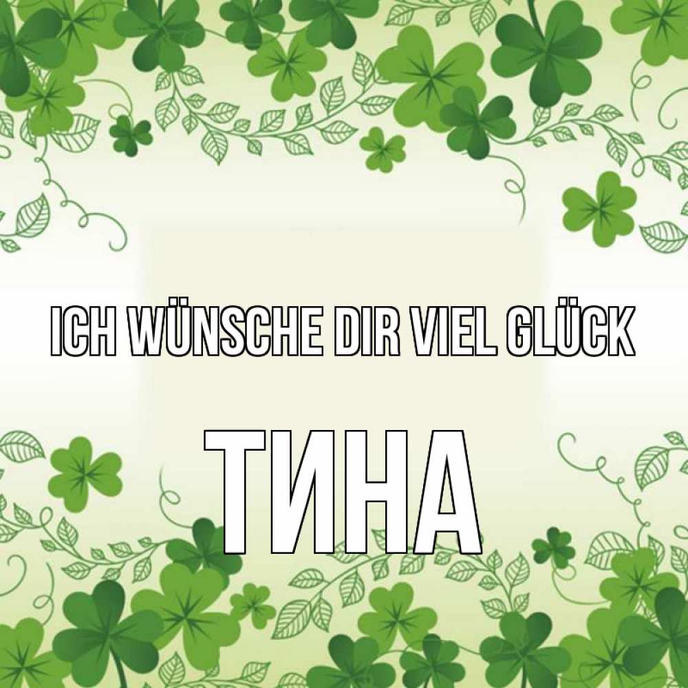 Открытка на каждый день с именем, Тина Ich wünsche dir viel Glück открытка Прикольная открытка с пожеланием онлайн скачать бесплатно 