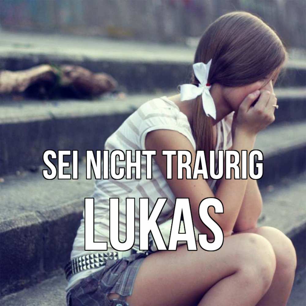 Открытка на каждый день с именем, Lukas Sei nicht traurig длинные волосы и белый бант Прикольная открытка с пожеланием онлайн скачать бесплатно 
