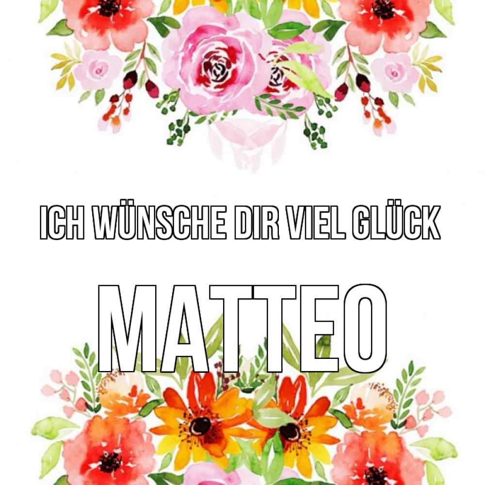 Открытка на каждый день с именем, Matteo Ich wünsche dir viel Glück открытка с цветами акварелью Прикольная открытка с пожеланием онлайн скачать бесплатно 