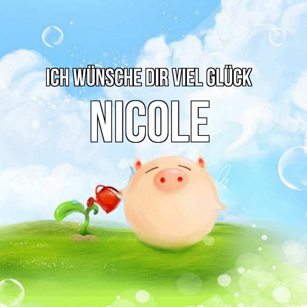 Открытка на каждый день с именем, Nicole Ich wünsche dir viel Glück поросенок поливает цветок. летнее настроение Прикольная открытка с пожеланием онлайн скачать бесплатно 