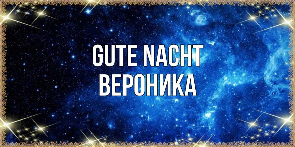 Открытка на каждый день с именем, Вероника Gute Nacht ночь пришла и желает сна Прикольная открытка с пожеланием онлайн скачать бесплатно 