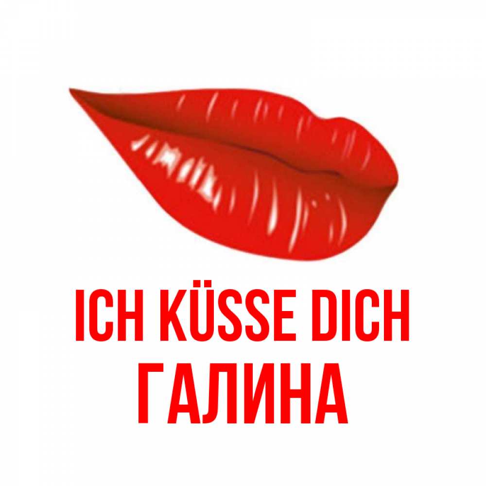 Открытка на каждый день с именем, Галина Ich küsse dich губы на открытке Прикольная открытка с пожеланием онлайн скачать бесплатно 
