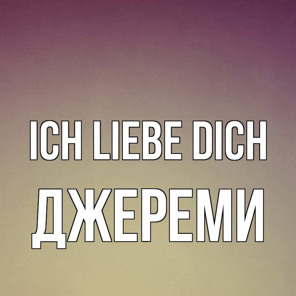 Открытка на каждый день с именем, Джереми Ich liebe dich для любимой Прикольная открытка с пожеланием онлайн скачать бесплатно 