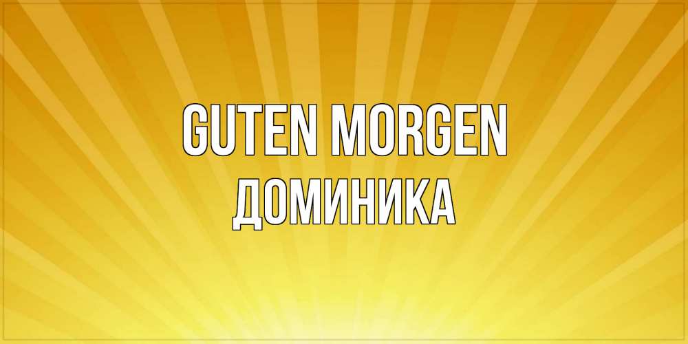 Открытка на каждый день с именем, Доминика Guten Morgen пожелания доброго утра Прикольная открытка с пожеланием онлайн скачать бесплатно 