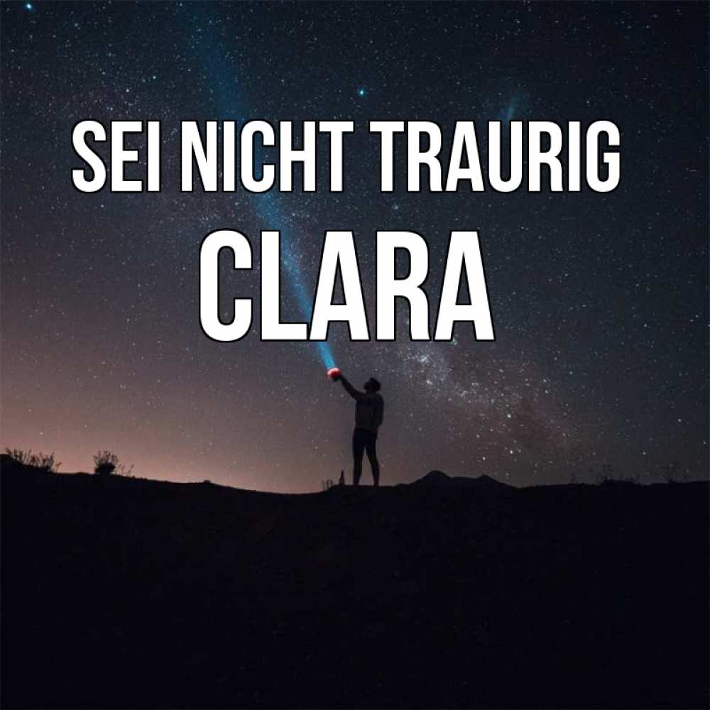 Открытка на каждый день с именем, Clara Sei nicht traurig луч света и млечный путь Прикольная открытка с пожеланием онлайн скачать бесплатно 
