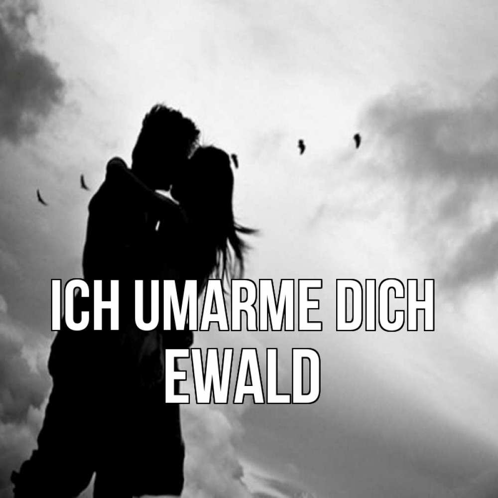 Открытка на каждый день с именем, Ewald Ich umarme dich летят птицы Прикольная открытка с пожеланием онлайн скачать бесплатно 