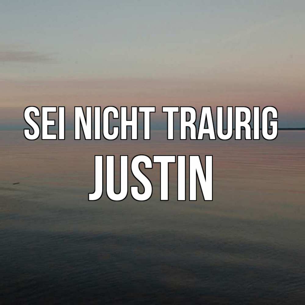 Открытка на каждый день с именем, Justin Sei nicht traurig водная гладь Прикольная открытка с пожеланием онлайн скачать бесплатно 