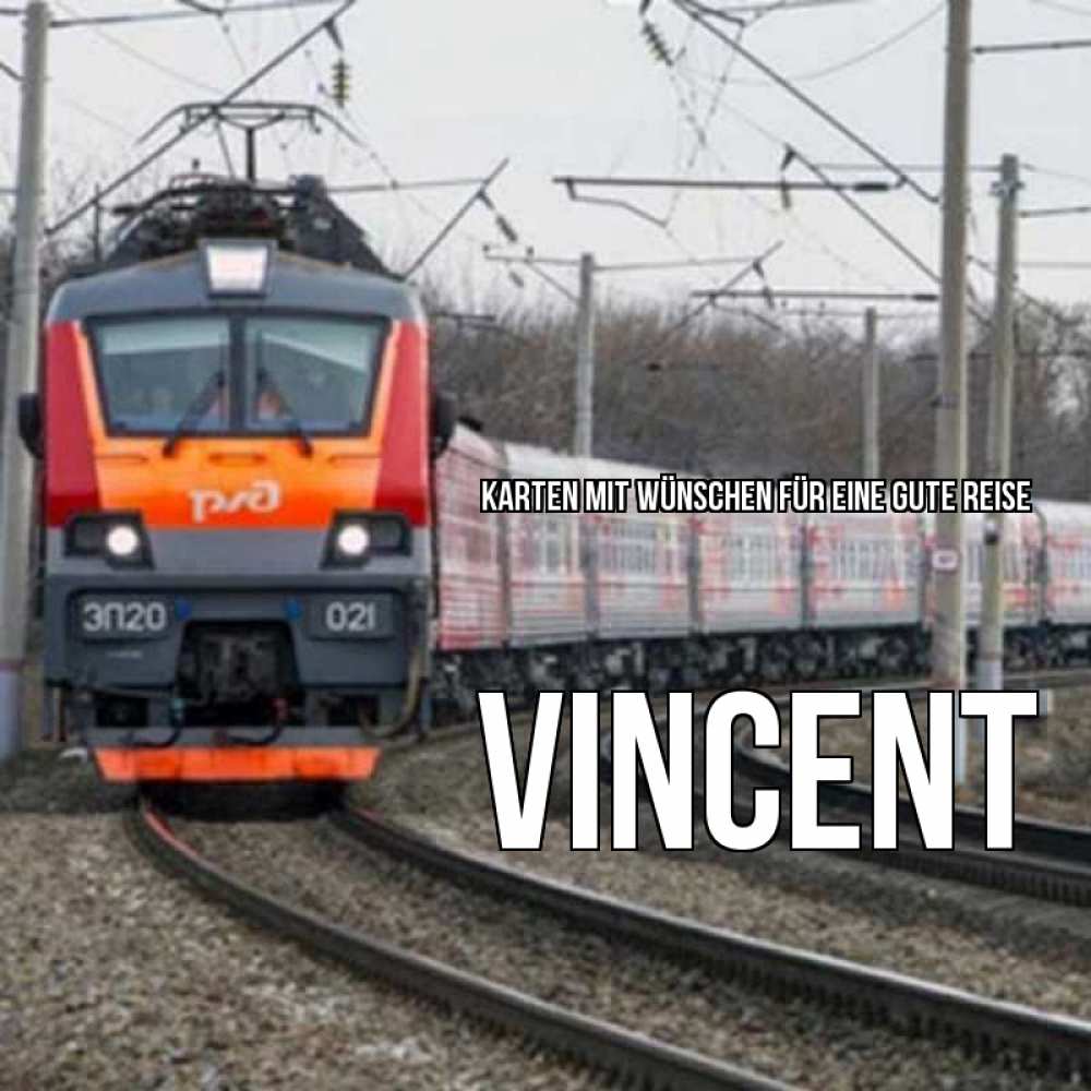Открытка на каждый день с именем, Vincent Karten mit Wünschen für eine gute Reise поезд РЖД Прикольная открытка с пожеланием онлайн скачать бесплатно 
