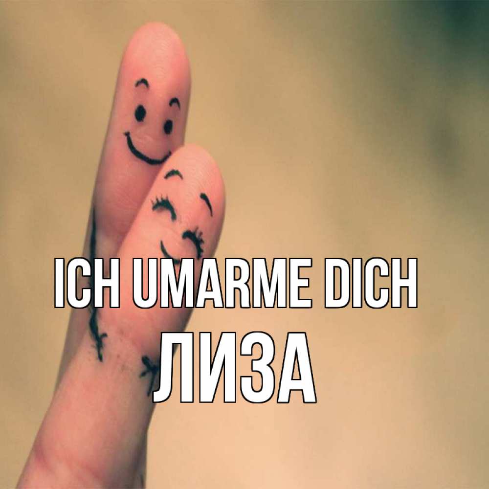 Открытка на каждый день с именем, Лиза Ich umarme dich рисунок на пальцах Прикольная открытка с пожеланием онлайн скачать бесплатно 