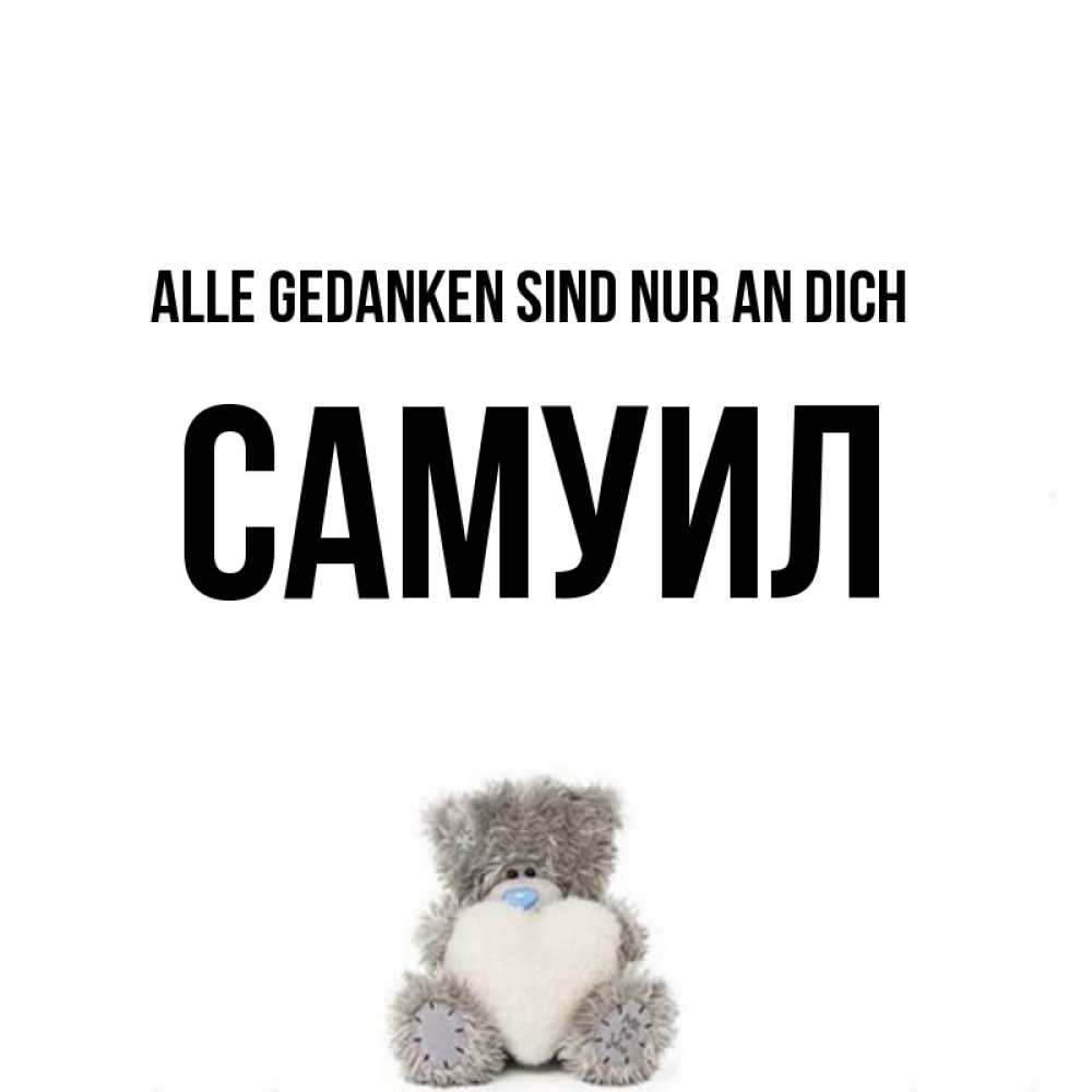Открытка на каждый день с именем, Самуил Alle Gedanken sind nur an dich тедди с сердечком для любимой Прикольная открытка с пожеланием онлайн скачать бесплатно 