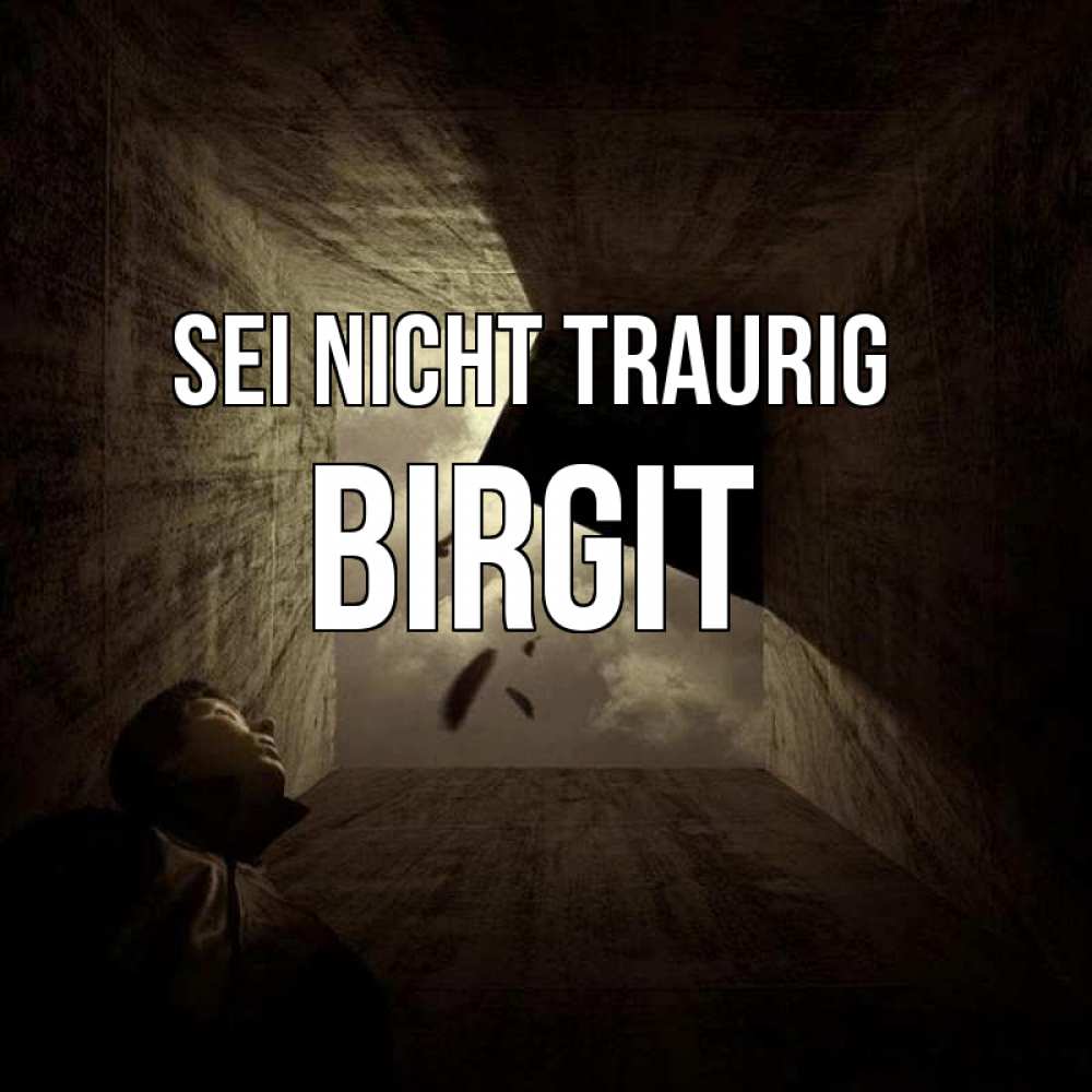 Открытка на каждый день с именем, Birgit Sei nicht traurig жуть Прикольная открытка с пожеланием онлайн скачать бесплатно 