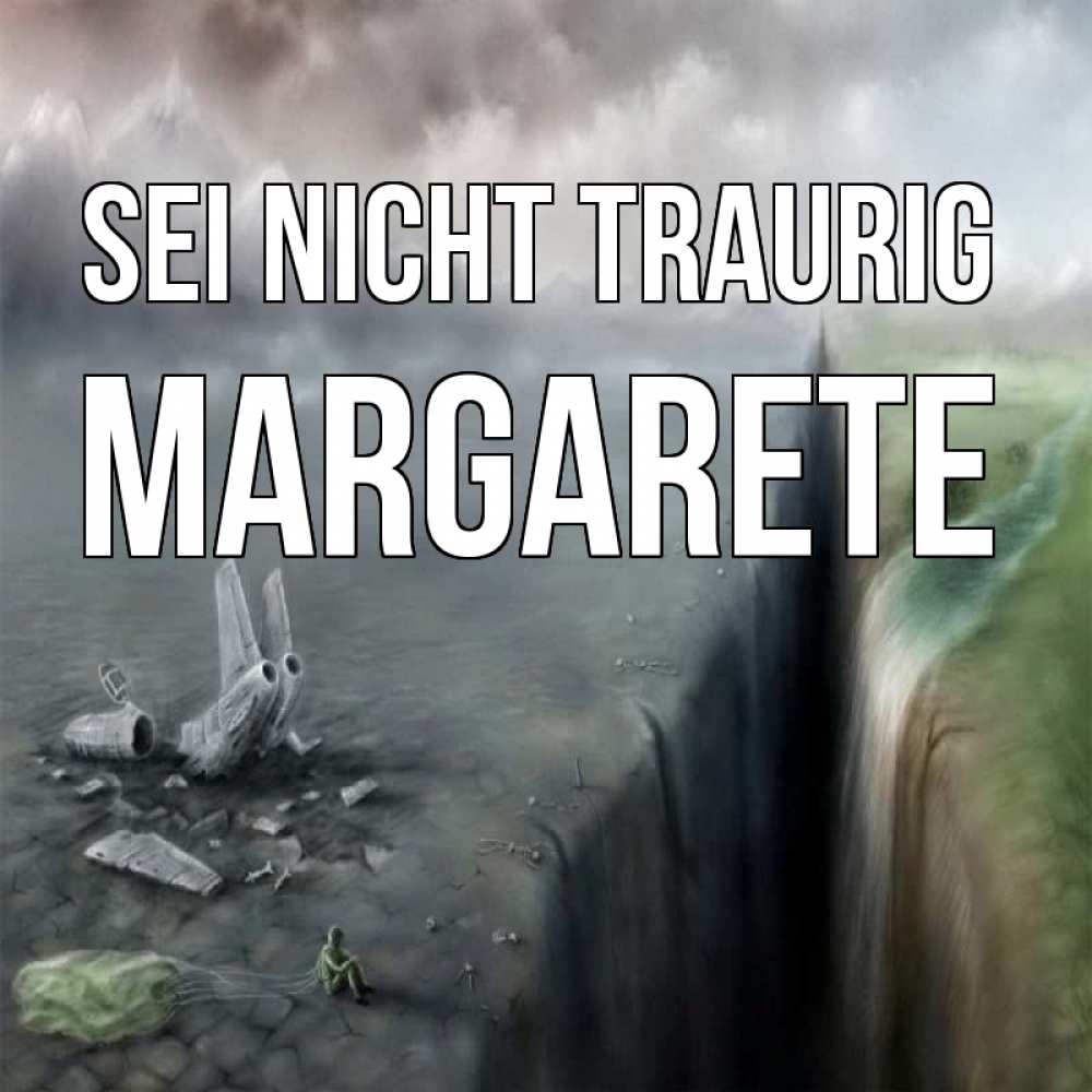 Открытка на каждый день с именем, Margarete Sei nicht traurig все спаслись. Прикольная открытка с пожеланием онлайн скачать бесплатно 