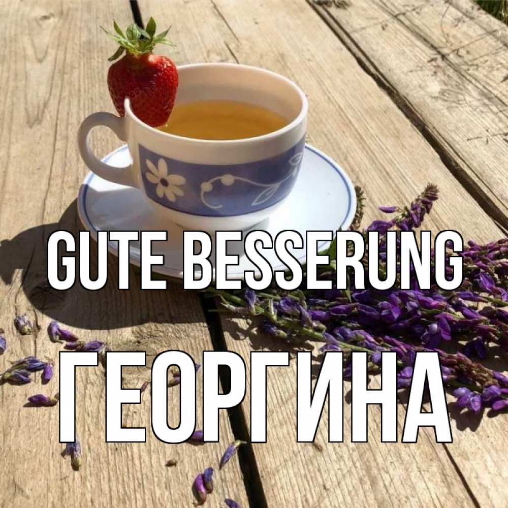 Открытка на каждый день с именем, Георгина Gute Besserung чай Прикольная открытка с пожеланием онлайн скачать бесплатно 