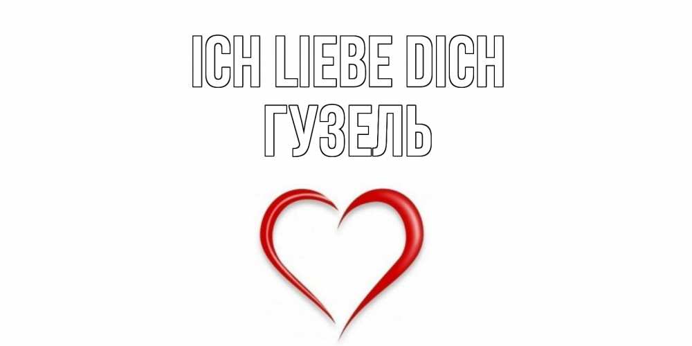 Открытка на каждый день с именем, Гузель Ich liebe dich сердце Прикольная открытка с пожеланием онлайн скачать бесплатно 