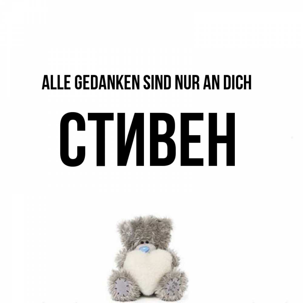 Открытка на каждый день с именем, Стивен Alle Gedanken sind nur an dich тедди с сердечком для любимой Прикольная открытка с пожеланием онлайн скачать бесплатно 