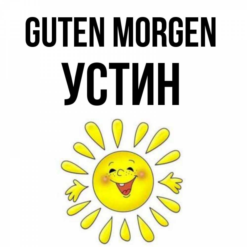 Открытка на каждый день с именем, Устин Guten Morgen улыбка Прикольная открытка с пожеланием онлайн скачать бесплатно 
