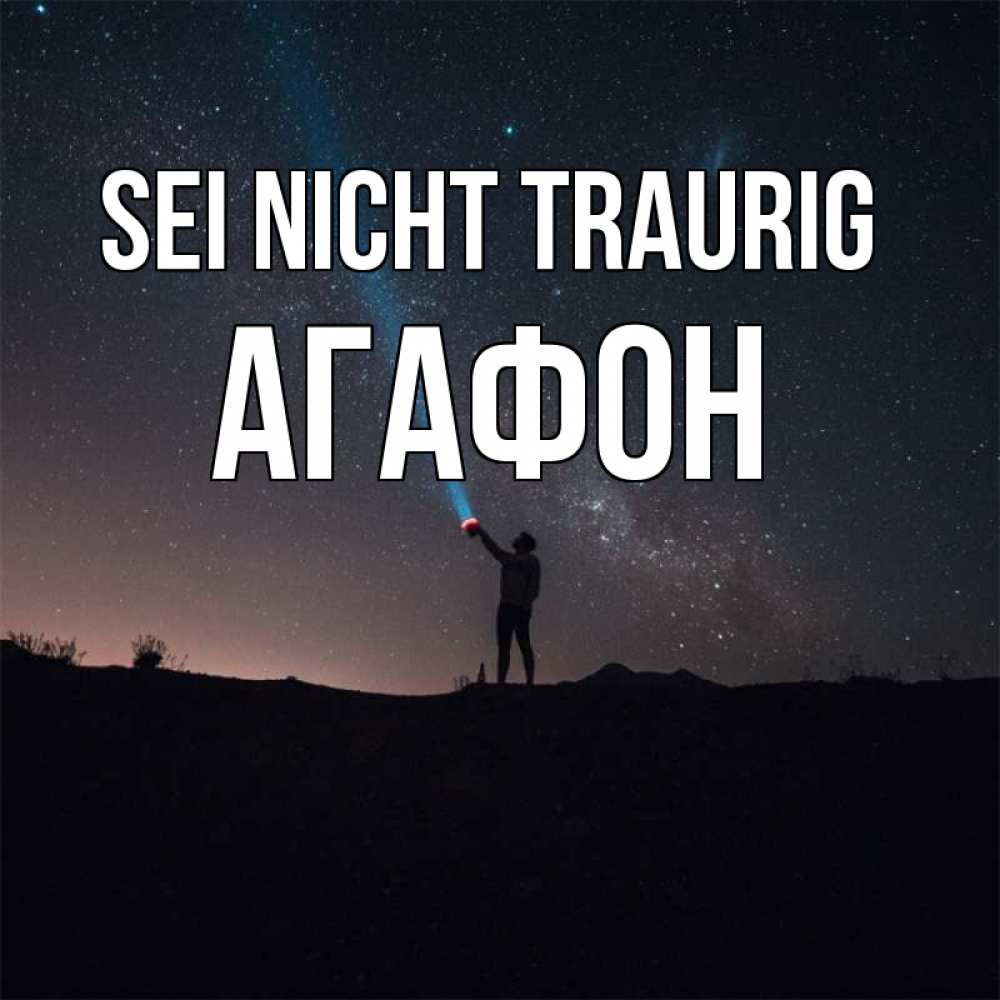 Открытка на каждый день с именем, Агафон Sei nicht traurig луч света и млечный путь Прикольная открытка с пожеланием онлайн скачать бесплатно 