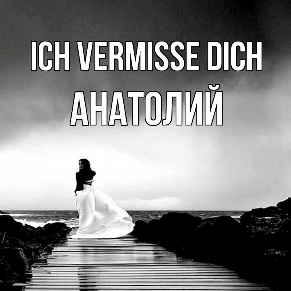 Открытка на каждый день с именем, Анатолий Ich vermisse dich скучаю Прикольная открытка с пожеланием онлайн скачать бесплатно 