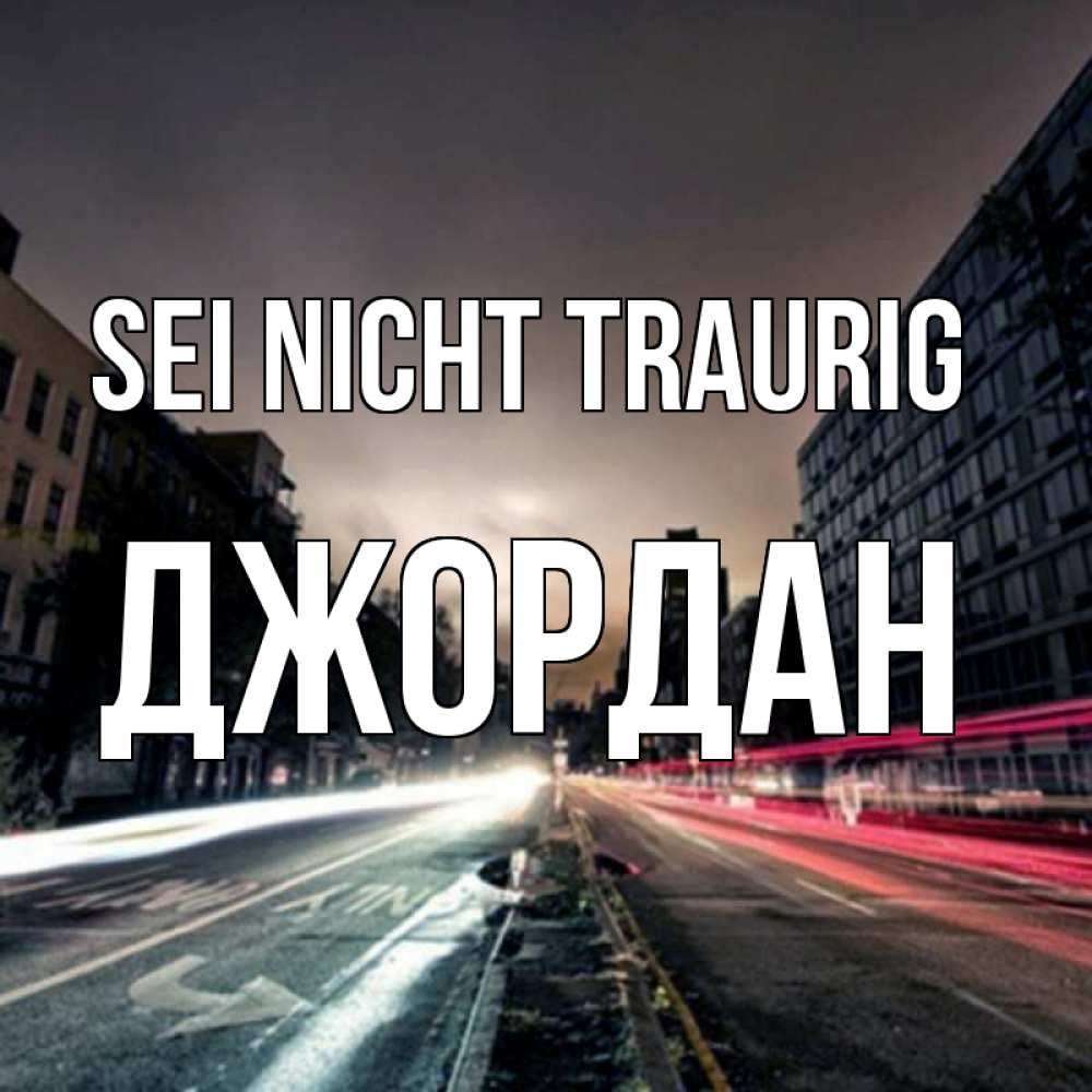 Открытка на каждый день с именем, Джордан Sei nicht traurig съемка ночью Прикольная открытка с пожеланием онлайн скачать бесплатно 