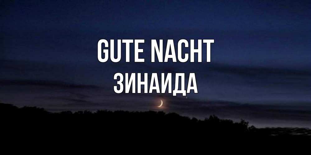 Открытка на каждый день с именем, Зинаида Gute Nacht месяц Прикольная открытка с пожеланием онлайн скачать бесплатно 