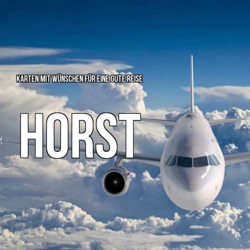 Открытка на каждый день с именем, Horst Karten mit Wünschen für eine gute Reise голубое небо и белоснежный самолет Прикольная открытка с пожеланием онлайн скачать бесплатно 