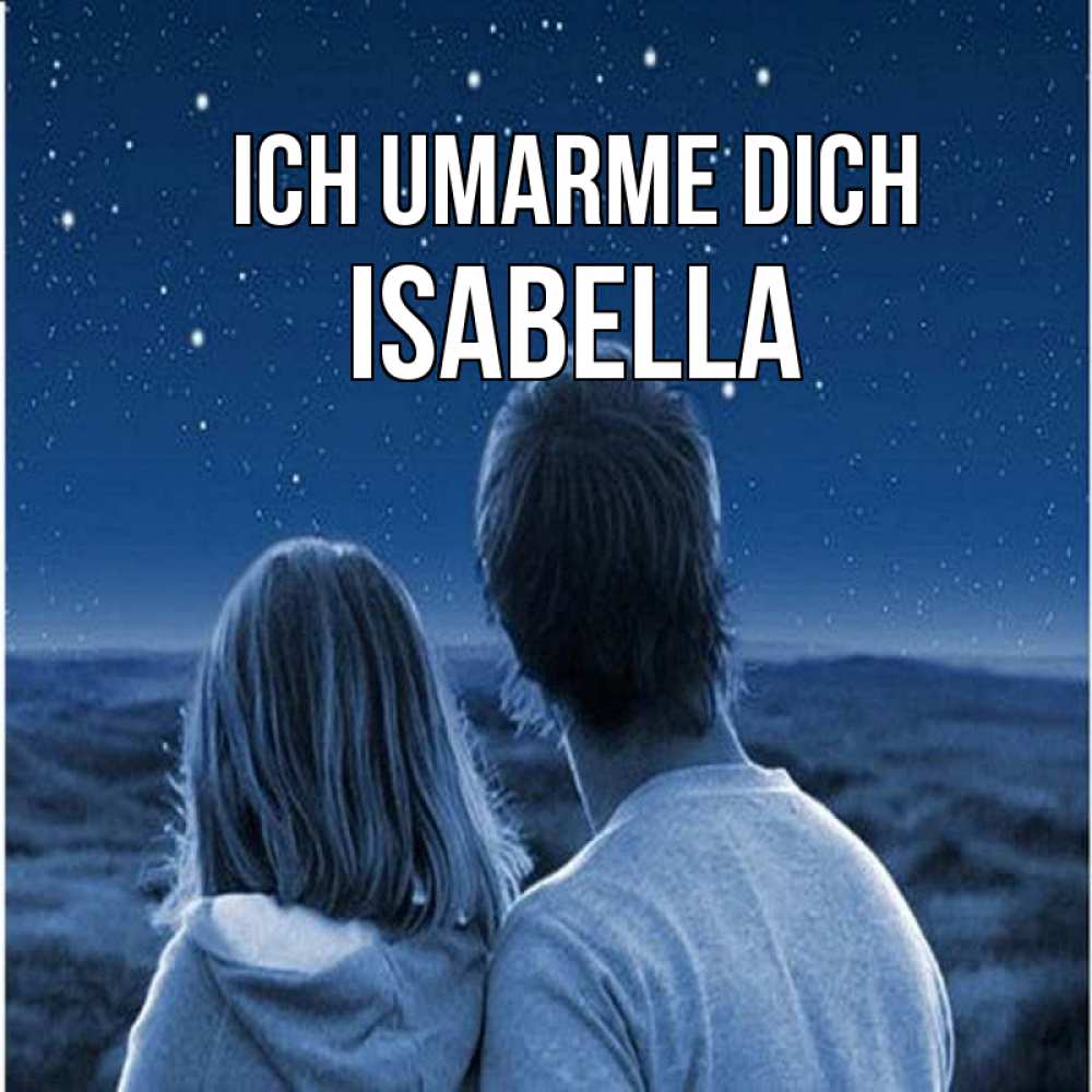 Открытка на каждый день с именем, Isabella Ich umarme dich парень с девушкой смотрят на звезды Прикольная открытка с пожеланием онлайн скачать бесплатно 