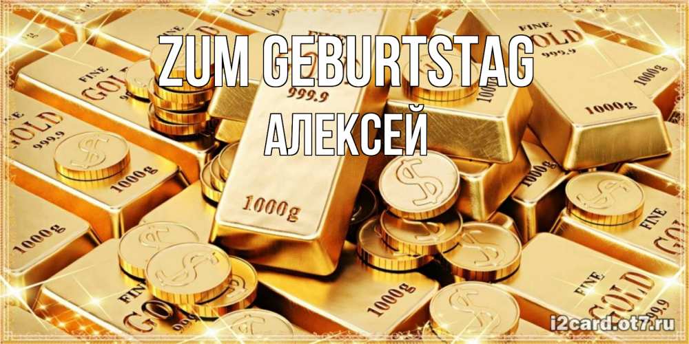 Открытка на каждый день с именем, Алексей Zum Geburtstag золотые слитки и золотые монеты на открытке Прикольная открытка с пожеланием онлайн скачать бесплатно 