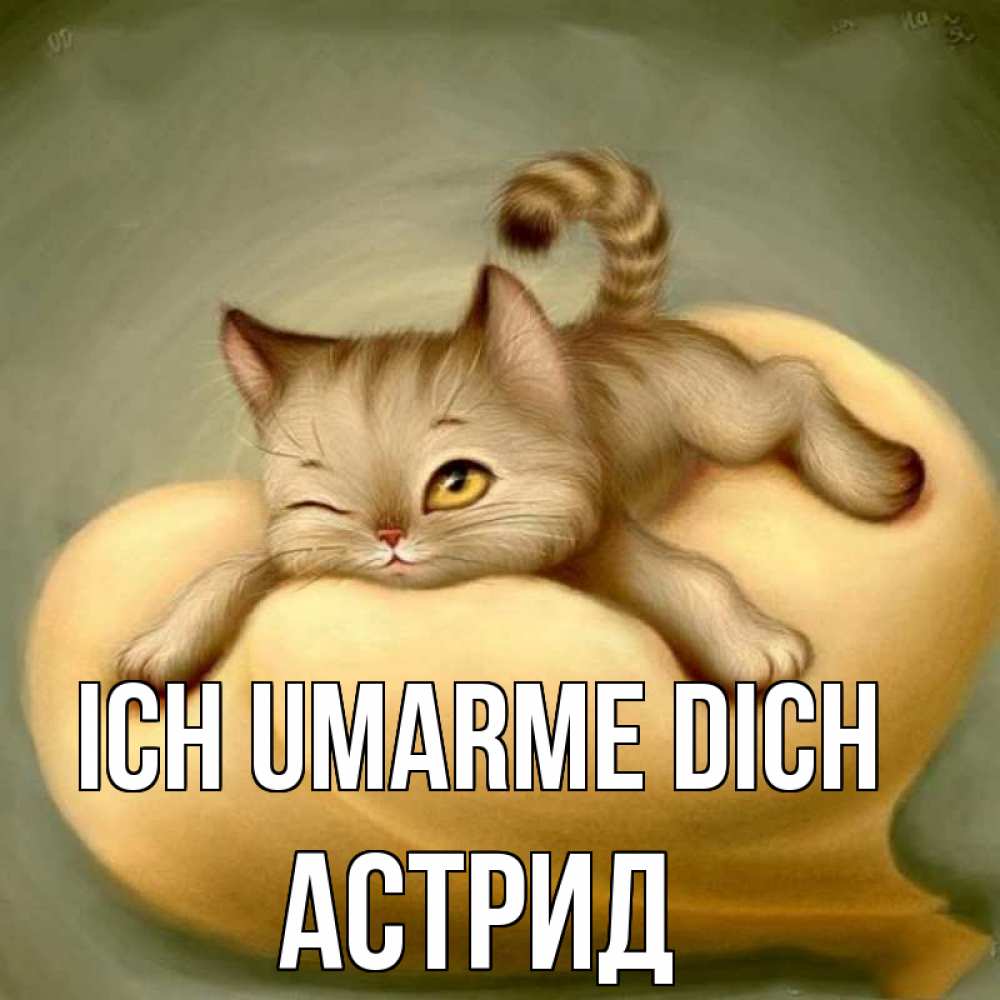 Открытка на каждый день с именем, Астрид Ich umarme dich кошечка Прикольная открытка с пожеланием онлайн скачать бесплатно 