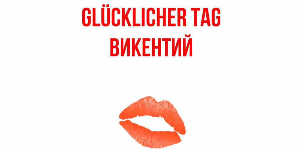 Открытка на каждый день с именем, Викентий Glücklicher Tag удачного дня с поцелуем Прикольная открытка с пожеланием онлайн скачать бесплатно 