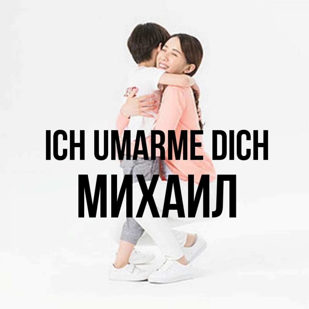 Открытка на каждый день с именем, Михаил Ich umarme dich соскучилась по сыну Прикольная открытка с пожеланием онлайн скачать бесплатно 