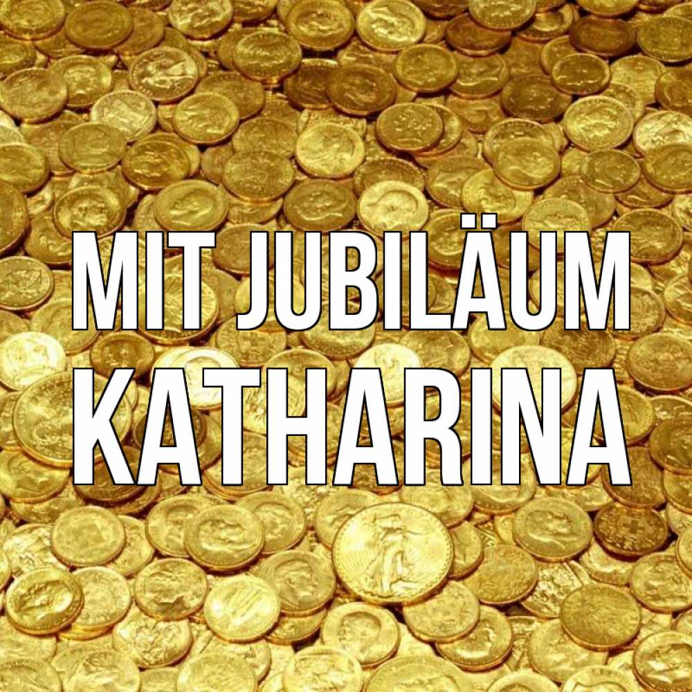 Открытка на каждый день с именем, Katharina Mit Jubiläum с пожеланием разбогатеть Прикольная открытка с пожеланием онлайн скачать бесплатно 