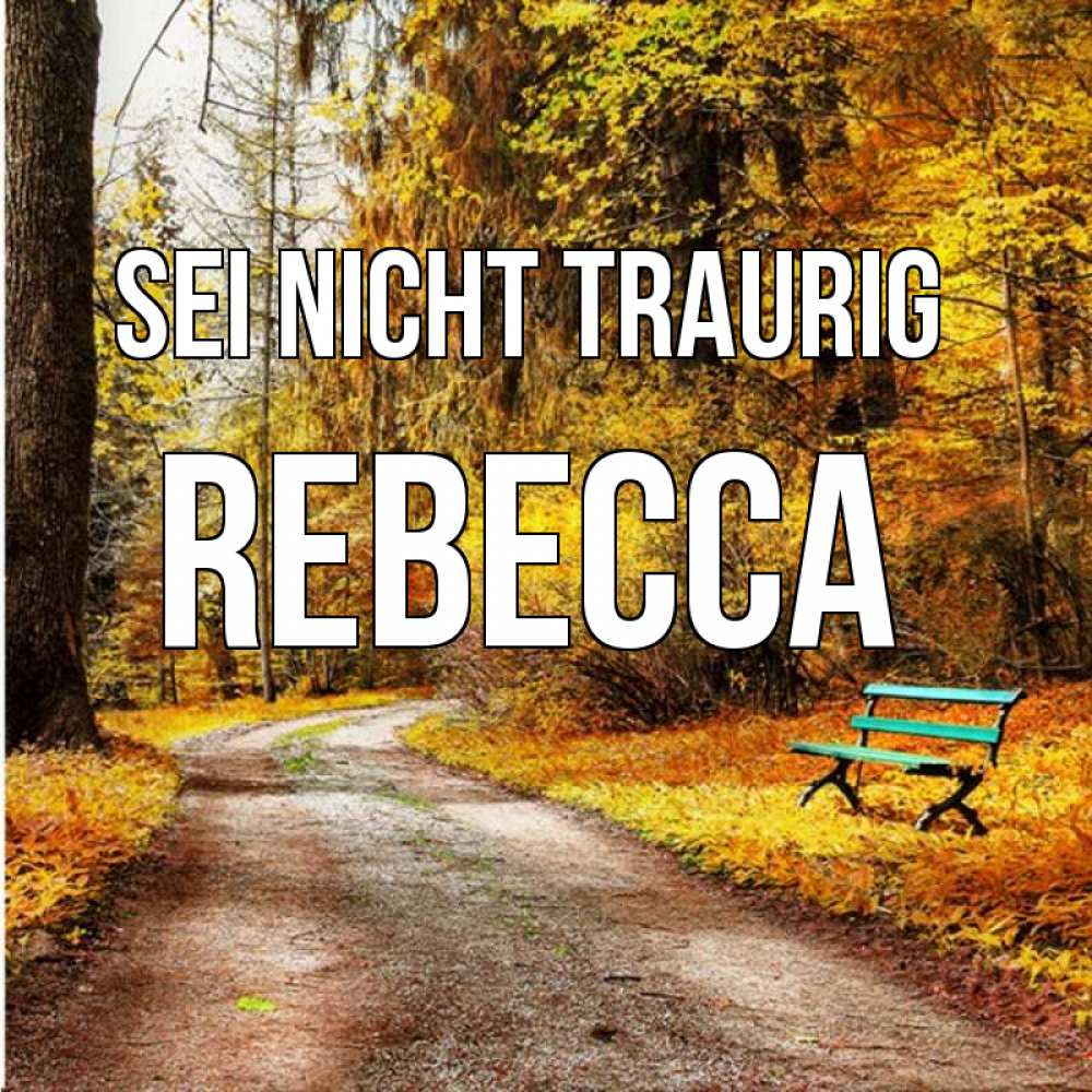 Открытка на каждый день с именем, Rebecca Sei nicht traurig зеленая лавочка Прикольная открытка с пожеланием онлайн скачать бесплатно 