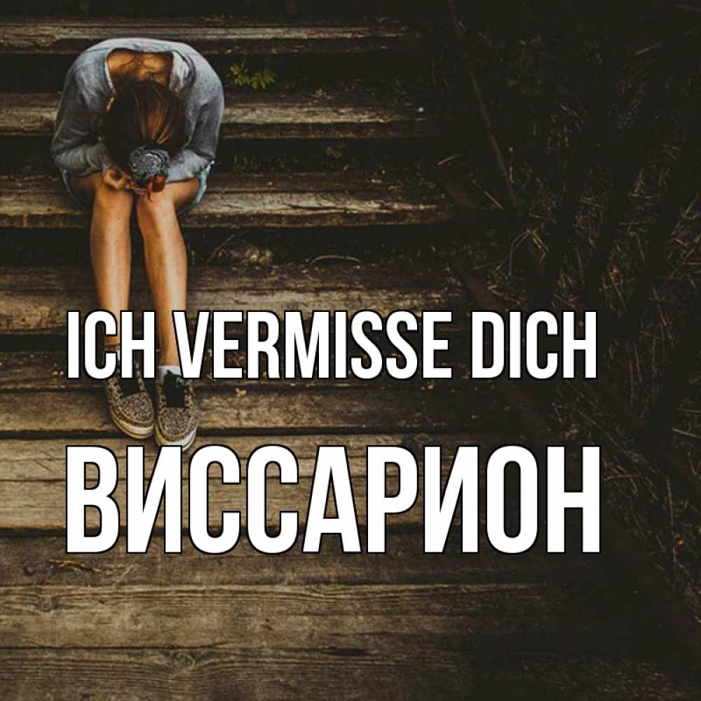 Открытка на каждый день с именем, Виссарион Ich vermisse dich грущу Прикольная открытка с пожеланием онлайн скачать бесплатно 