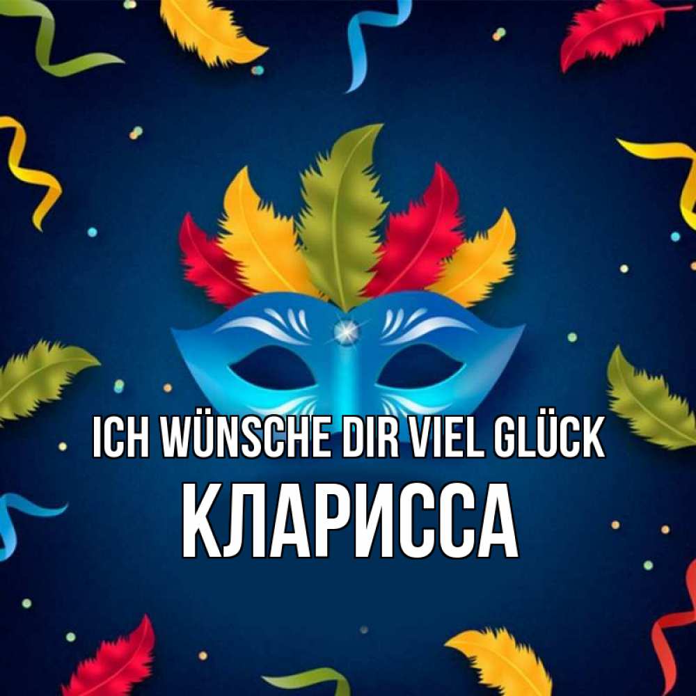 Открытка на каждый день с именем, Кларисса Ich wünsche dir viel Glück маска Прикольная открытка с пожеланием онлайн скачать бесплатно 