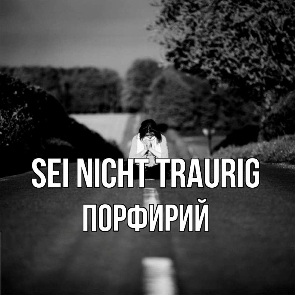 Открытка на каждый день с именем, Порфирий Sei nicht traurig девушка сидит на асфальте Прикольная открытка с пожеланием онлайн скачать бесплатно 