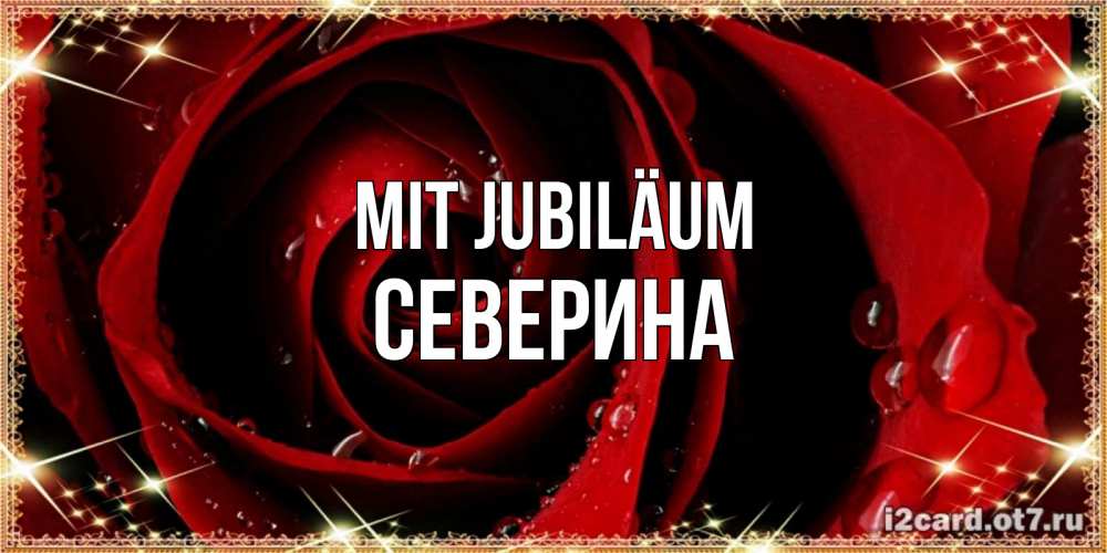 Открытка на каждый день с именем, Северина Mit Jubiläum цветок в росе на день рождения Прикольная открытка с пожеланием онлайн скачать бесплатно 