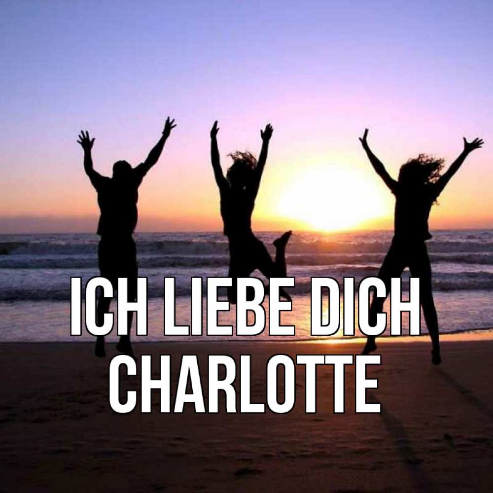 Открытка на каждый день с именем, Charlotte Ich liebe dich позитив Прикольная открытка с пожеланием онлайн скачать бесплатно 