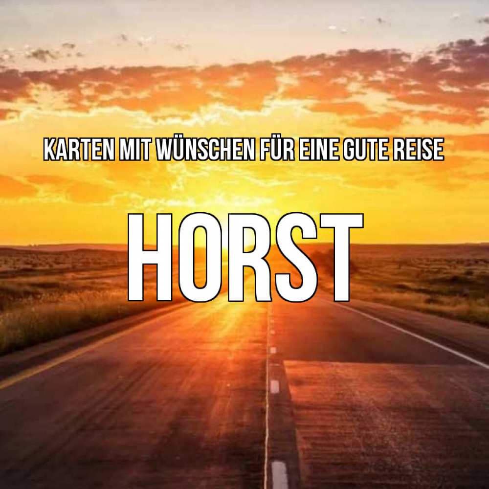 Открытка на каждый день с именем, Horst Karten mit Wünschen für eine gute Reise солнечный свет, закат Прикольная открытка с пожеланием онлайн скачать бесплатно 