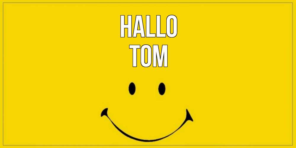 Открытка на каждый день с именем, Tom Hallo смайл Прикольная открытка с пожеланием онлайн скачать бесплатно 