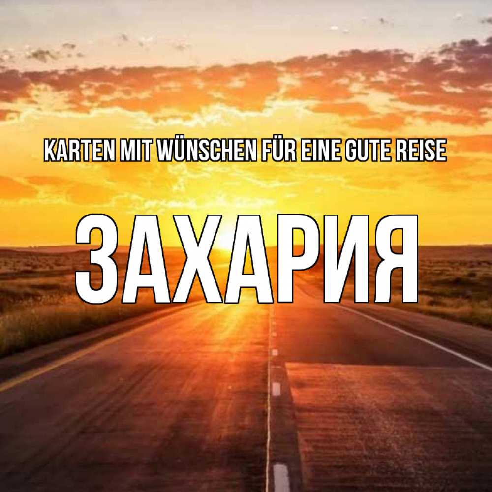Открытка на каждый день с именем, Захария Karten mit Wünschen für eine gute Reise солнечный свет, закат Прикольная открытка с пожеланием онлайн скачать бесплатно 