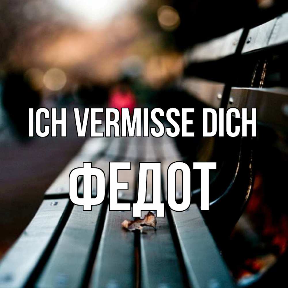 Открытка на каждый день с именем, Федот Ich vermisse dich приходи скорее Прикольная открытка с пожеланием онлайн скачать бесплатно 