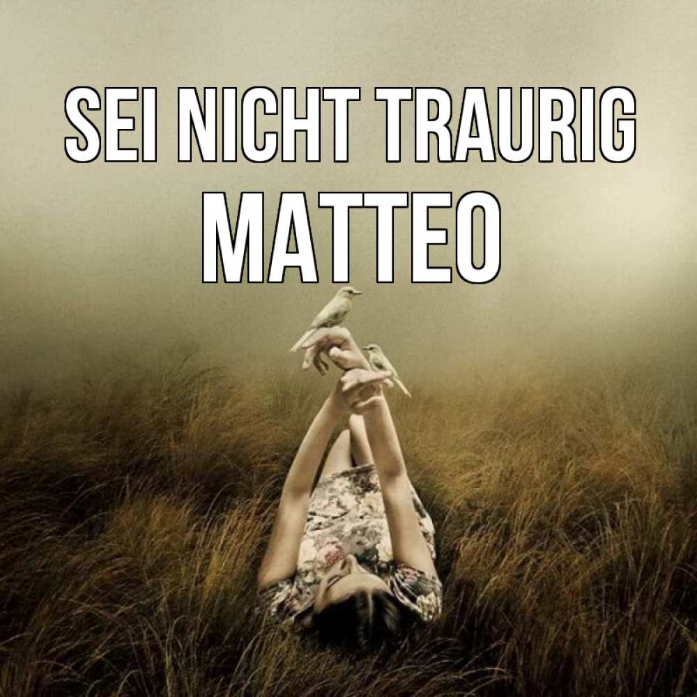 Открытка на каждый день с именем, Matteo Sei nicht traurig поле и туман Прикольная открытка с пожеланием онлайн скачать бесплатно 