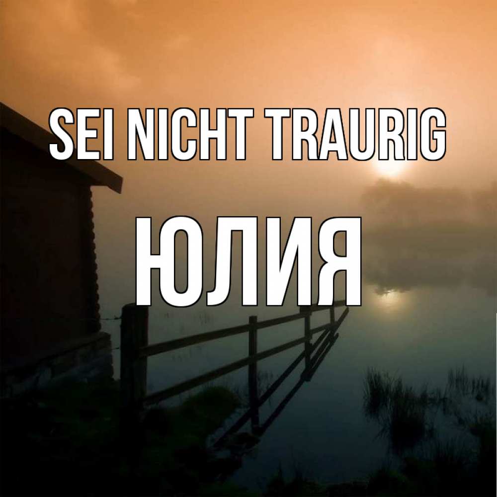 Открытка на каждый день с именем, Юлия Sei nicht traurig дом у озера Прикольная открытка с пожеланием онлайн скачать бесплатно 