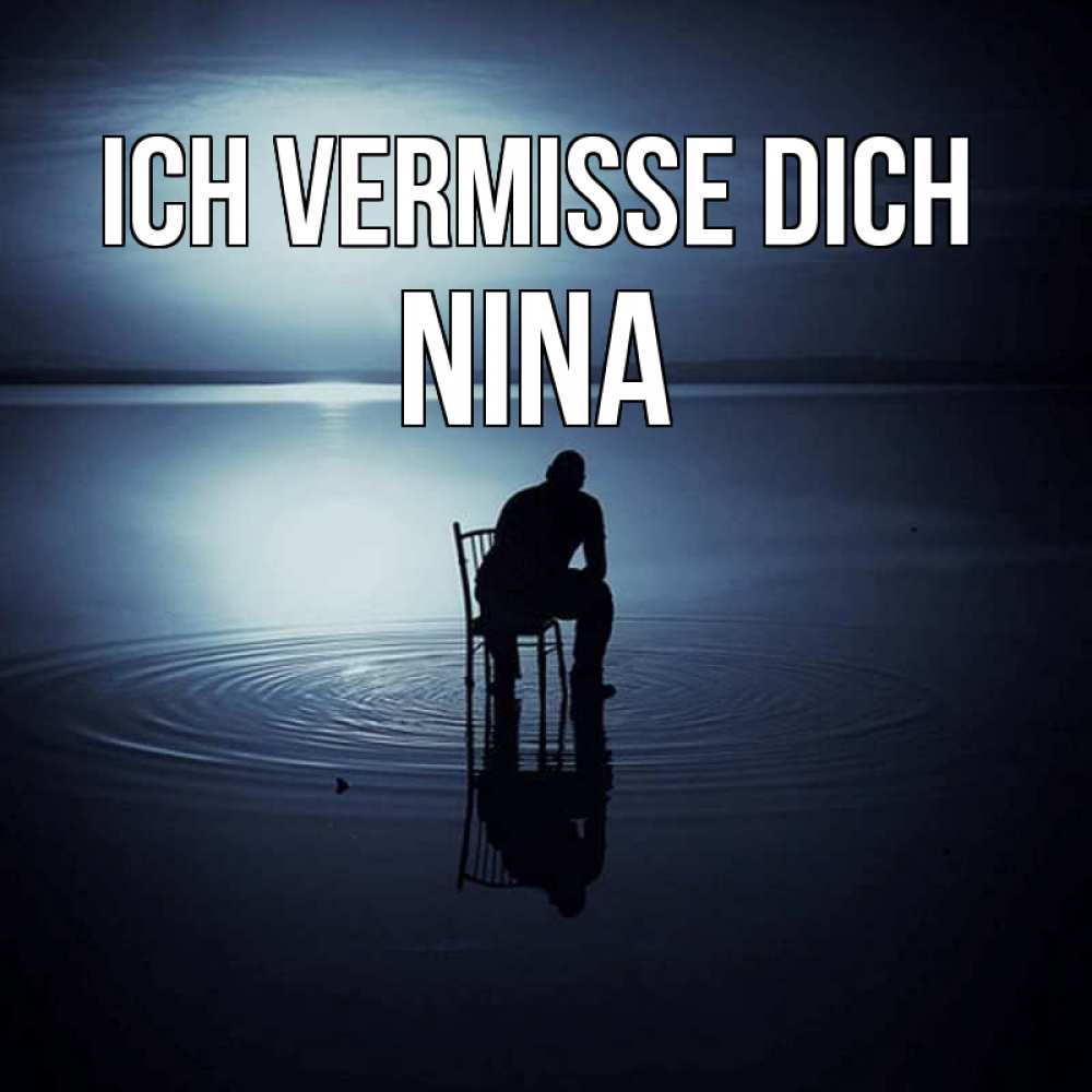 Открытка на каждый день с именем, Nina Ich vermisse dich грусть Прикольная открытка с пожеланием онлайн скачать бесплатно 