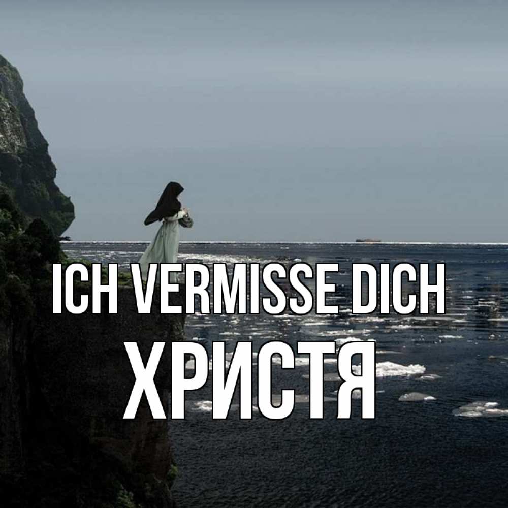 Открытка на каждый день с именем, Христя Ich vermisse dich жду тебя или в монастырь Прикольная открытка с пожеланием онлайн скачать бесплатно 